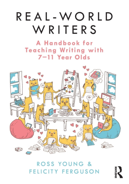 Book cover of: Real-World Writers: A Handbook for Teaching Writing with 7-11 Year Olds. By: Ross Young