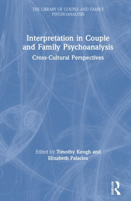 Book cover of: Interpretation in Couple and Family Psychoanalysis. By: Timothy Keogh