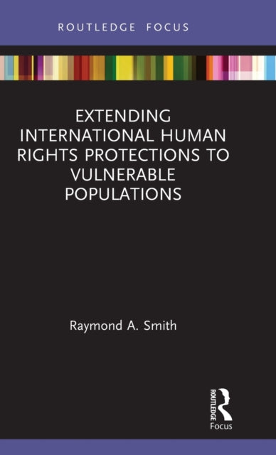 Book cover of: Extending International Human Rights Protections to Vulnerable Populations. By: Raymond A. Smith