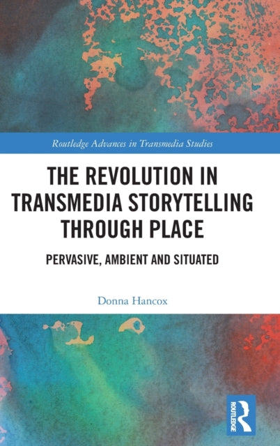Book cover of: Revolution in Transmedia Storytelling through Place. By: Donna Hancox