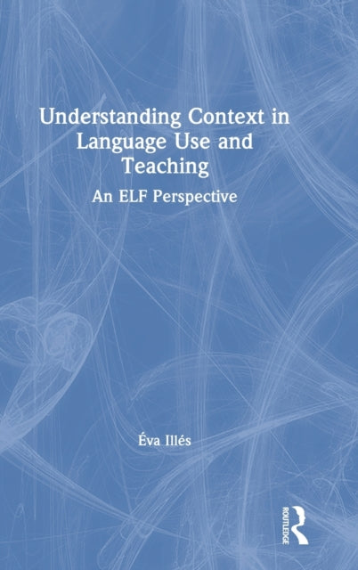 Book cover of: Understanding Context in Language Use and Teaching. By: Éva Illés