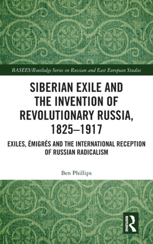 Siberian Exile and the Invention of Revolutionary Russia, 1825–1917