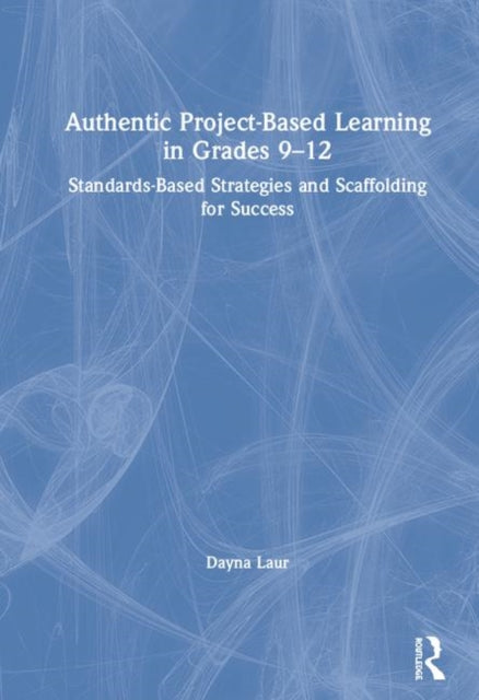 Book cover of: Authentic Project-Based Learning in Grades 9–12. By: Dayna Laur