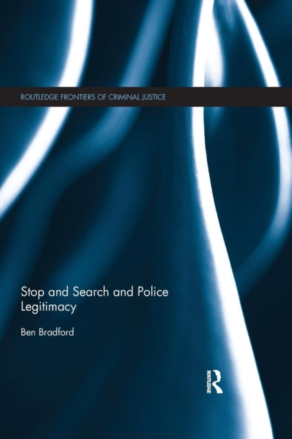 Book cover of: Stop and Search and Police Legitimacy. By: Ben Bradford