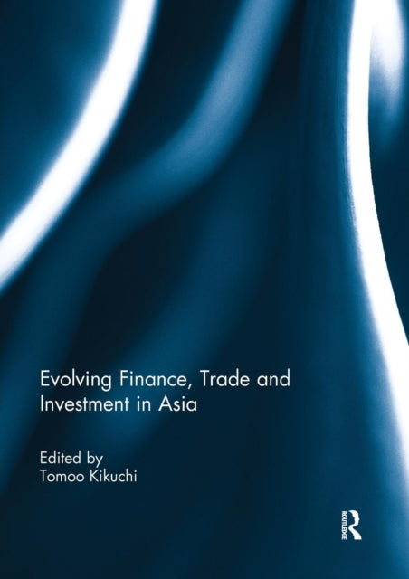Book cover of: Evolving Finance, Trade and Investment in Asia. By: Tomoo Kikuchi