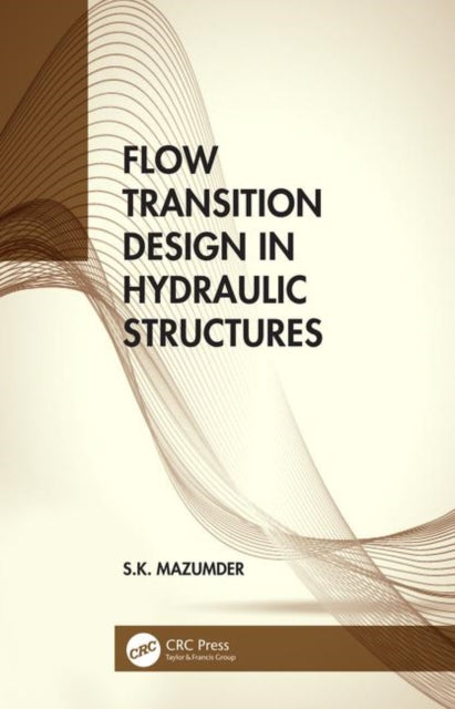 Book cover of: Flow Transition Design in Hydraulic Structures. By: S. K. Mazumder
