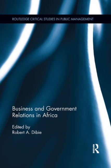 Book cover of: Business and Government Relations in Africa. By: Robert A. Dibie