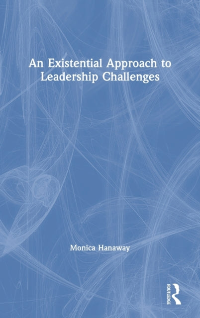 Book cover of: Existential Approach to Leadership Challenges. By: Monica Hanaway