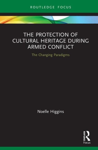 Book cover of: Protection of Cultural Heritage During Armed Conflict. By: Noelle Higgins