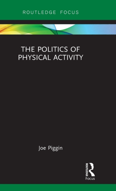 Book cover of: Politics of Physical Activity. By: Joe Piggin