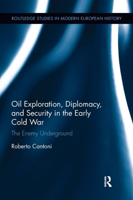 Book cover of: Oil Exploration, Diplomacy, and Security in the Early Cold War. By: Roberto Cantoni