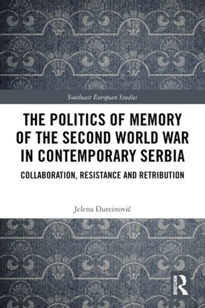 The Politics of Memory of the Second World War in Contemporary Serbia