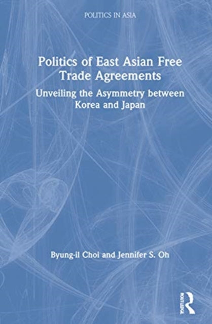 Book cover of: Politics of East Asian Free Trade Agreements. By: Pyong-Il Ch'oe