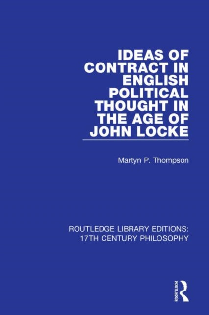 Book cover of: Ideas of Contract in English Political Thought in the Age of John Locke. By: Martyn P. Thompson