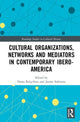 Book cover of: Cultural Organizations, Networks and Mediators in Contemporary Ibero-America. By: Diana Roig-Sanz