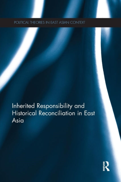 Book cover of: Inherited Responsibility and Historical Reconciliation in East Asia. By: Jun-Hyeok Kwak