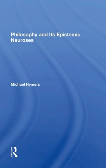 Book cover of: Philosophy And Its Epistemic Neuroses. By: Michael Hymers