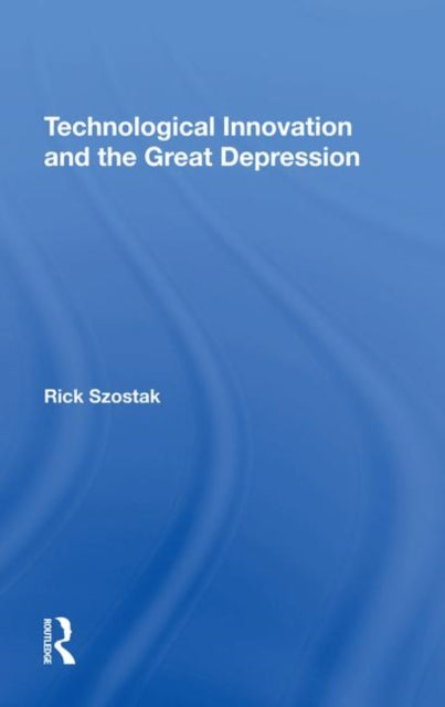 Book cover of: Technological Innovation And The Great Depression. By: Rick Szostak