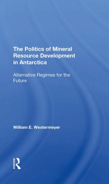 Book cover of: Politics Of Mineral Resource Development In Antarctica. By: William E. Westermeyer