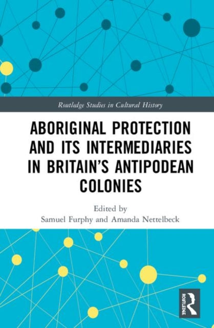 Book cover of: Aboriginal Protection and Its Intermediaries in Britain’s Antipodean Colonies. By: Samuel Furphy