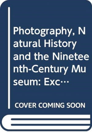 Photography, Natural History and the Nineteenth-Century Museum