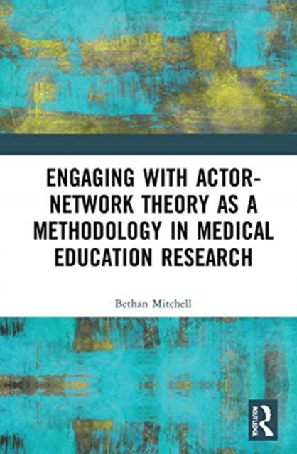 Book cover of: Engaging with Actor-Network Theory as a Methodology in Medical Education Research. By: Bethan Mitchell