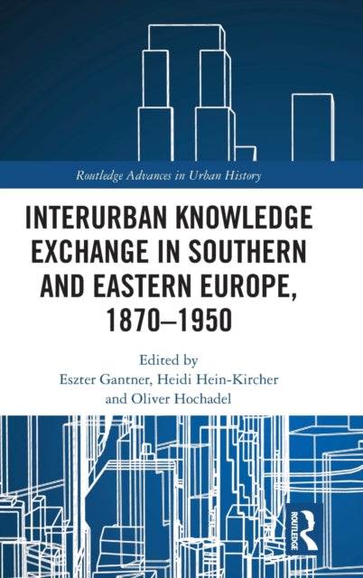 Book cover of: Interurban Knowledge Exchange in Southern and Eastern Europe, 1870–1950. By: Eszter B. Gantner
