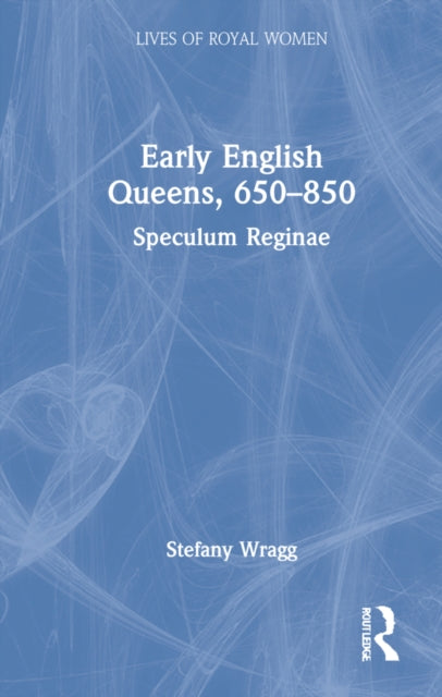 Book cover of: Early English Queens, 650–850. By: Stefany Wragg