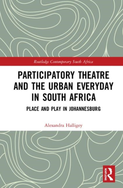 Book cover of: Participatory Theatre and the Urban Everyday in South Africa. By: Alexandra Halligey