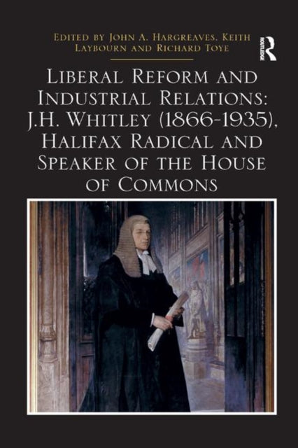 Book cover of: Liberal Reform and Industrial Relations: J.H. Whitley (1866-1935), Halifax Radical and Speaker of the House of Commons. By: John A. Hargreaves