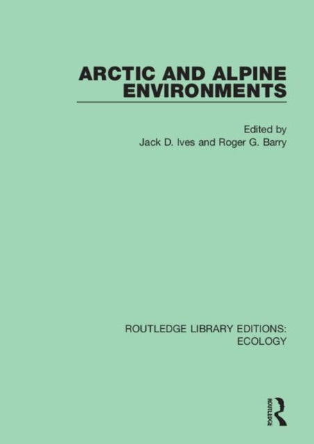 Book cover of: Arctic and Alpine Environments. By: Jack D. Ives