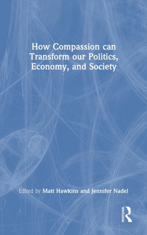 How Compassion can Transform our Politics, Economy, and Society