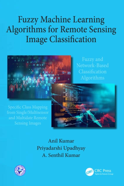 Book cover of: Fuzzy Machine Learning Algorithms for Remote Sensing Image Classification. By: Anil Kumar