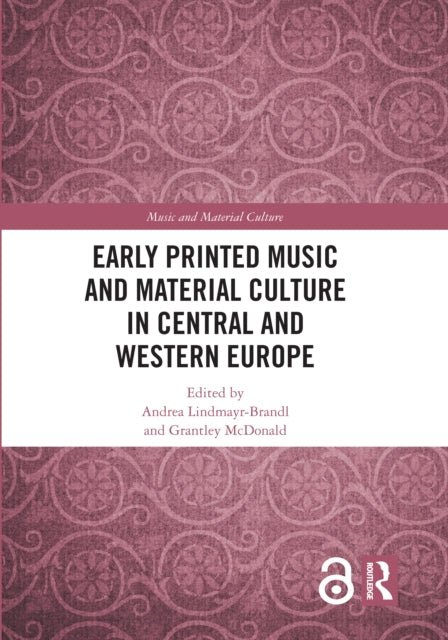 Book cover of: Early Printed Music and Material Culture in Central and Western Europe. By: Andrea Lindmayr-Brandl