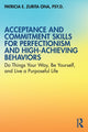 Book cover of: Acceptance and Commitment Skills for Perfectionism and High-Achieving Behaviors. By: Patricia Zurita Ona
