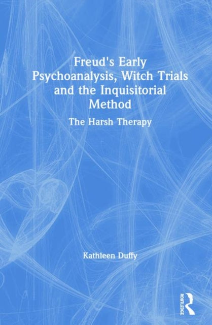 Book cover of: Freud's Early Psychoanalysis, Witch Trials and the Inquisitorial Method. By: Kathleen Duffy