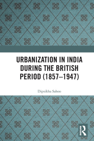 Urbanization in India During the British Period (1857–1947)