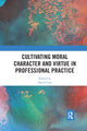 Book cover of: Cultivating Moral Character and Virtue in Professional Practice. By: David Carr
