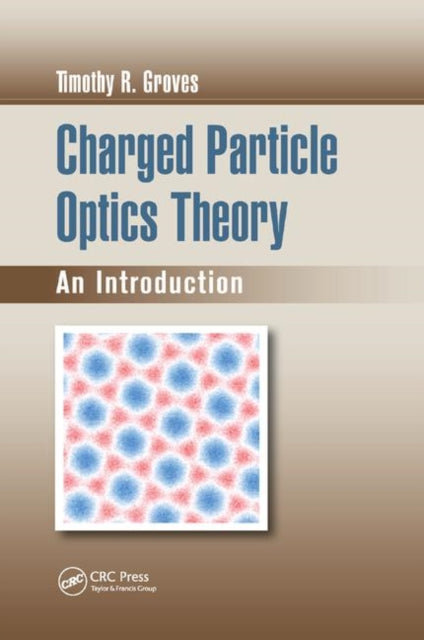 Book cover of: Charged Particle Optics Theory. By: Timothy R. Groves