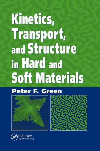 Book cover of: Kinetics, Transport, and Structure in Hard and Soft Materials. By: Peter F. Green