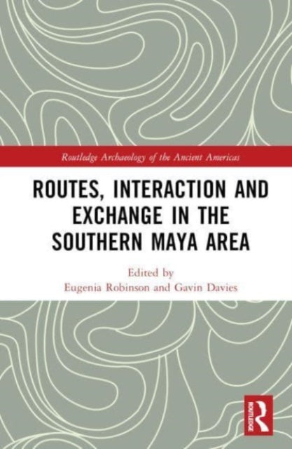 Book cover of: Routes, Interaction and Exchange in the Southern Maya Area. By: Eugenia Robinson