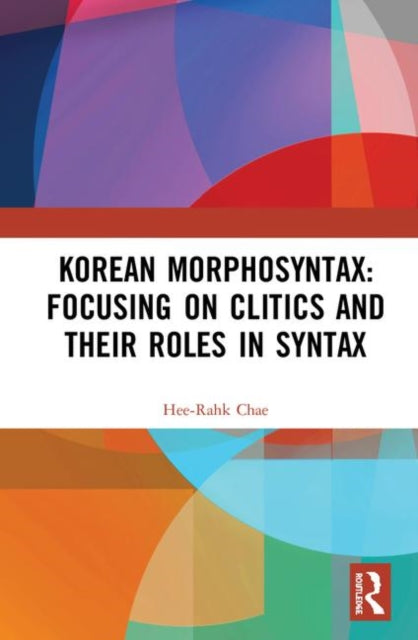 Book cover of: Korean Morphosyntax: Focusing on Clitics and Their Roles in Syntax. By: Hee-Rahk Chae