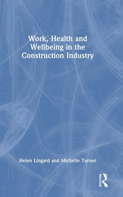 Book cover of: Work, Health and Wellbeing in the Construction Industry. By: Helen Lingard
