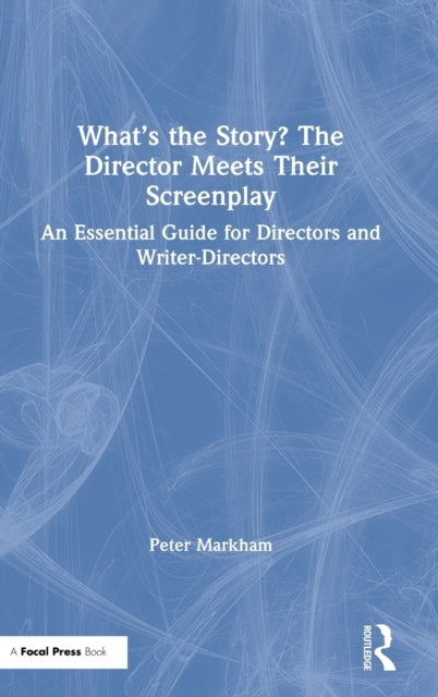 Book cover of: What’s the Story? The Director Meets Their Screenplay. By: Peter Markham