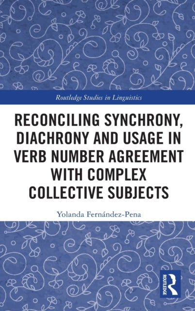 Book cover of: Reconciling Synchrony, Diachrony and Usage in Verb Number Agreement with Complex Collective Subjects. By: Yolanda Fernandez-Pena