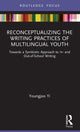 Book cover of: Reconceptualizing the Writing Practices of Multilingual Youth. By: Youngjoo Yi