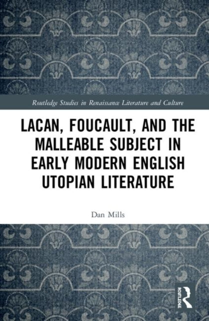 Book cover of: Lacan, Foucault, and the Malleable Subject in Early Modern English Utopian Literature. By: Dan Mills