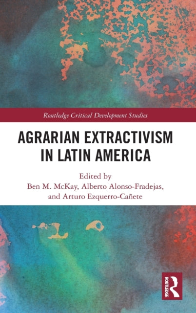 Book cover of: Agrarian Extractivism in Latin America. By: Ben M. McKay