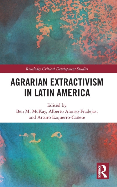 Book cover of: Agrarian Extractivism in Latin America. By: Ben M. McKay