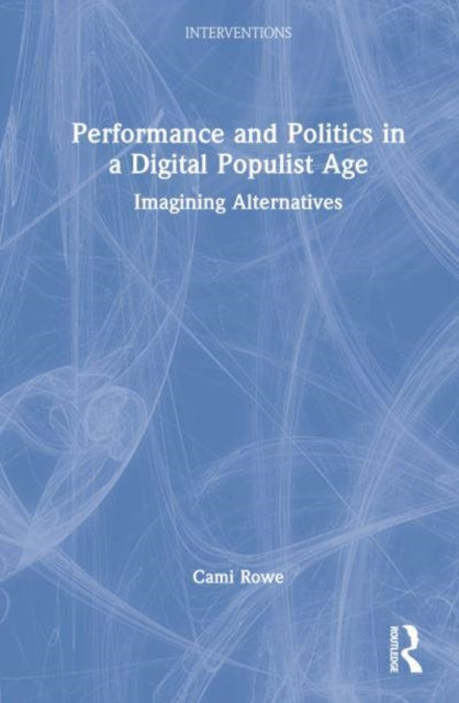 Book cover of: Performance and Politics in a Digital Populist Age. By: Cami Rowe